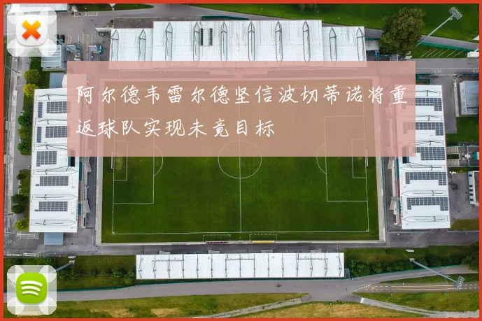 阿尔德韦雷尔德坚信波切蒂诺将重返球队实现未竟目标